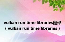 vulkan run time libraries翻译（vulkan run time libraries）