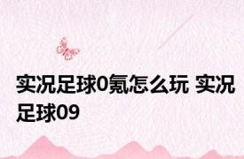 实况足球0氪怎么玩 实况足球09 
