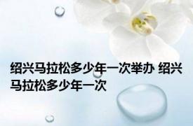 绍兴马拉松多少年一次举办 绍兴马拉松多少年一次