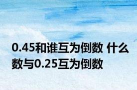 0.45和谁互为倒数 什么数与0.25互为倒数