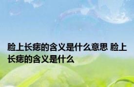 脸上长痣的含义是什么意思 脸上长痣的含义是什么