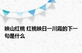 映山红桃 红桃映日一川霞的下一句是什么