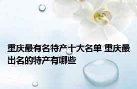 重庆最有名特产十大名单 重庆最出名的特产有哪些