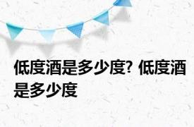 低度酒是多少度? 低度酒是多少度