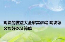 鸡块的做法大全家常炒鸡 鸡块怎么炒好吃又简单