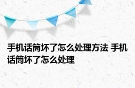 手机话筒坏了怎么处理方法 手机话筒坏了怎么处理