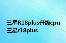 三星R18plus升级cpu 三星r18plus 