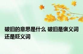 破旧的意思是什么 破旧是褒义词还是贬义词
