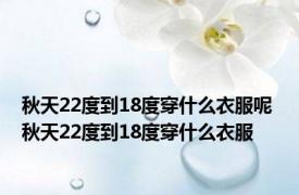 秋天22度到18度穿什么衣服呢 秋天22度到18度穿什么衣服