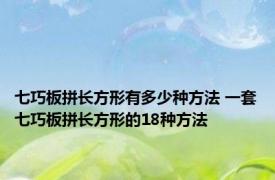 七巧板拼长方形有多少种方法 一套七巧板拼长方形的18种方法
