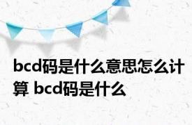 bcd码是什么意思怎么计算 bcd码是什么