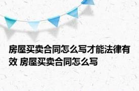 房屋买卖合同怎么写才能法律有效 房屋买卖合同怎么写
