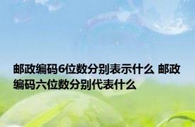 邮政编码6位数分别表示什么 邮政编码六位数分别代表什么