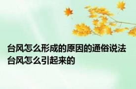 台风怎么形成的原因的通俗说法 台风怎么引起来的