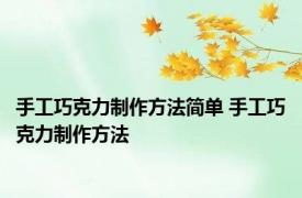 手工巧克力制作方法简单 手工巧克力制作方法