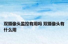 双摄像头监控有用吗 双摄像头有什么用