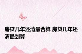 房贷几年还清最合算 房贷几年还清最划算