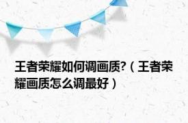 王者荣耀如何调画质?（王者荣耀画质怎么调最好）