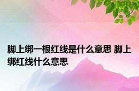 脚上绑一根红线是什么意思 脚上绑红线什么意思