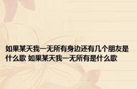 如果某天我一无所有身边还有几个朋友是什么歌 如果某天我一无所有是什么歌