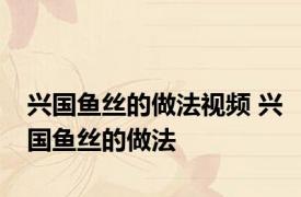 兴国鱼丝的做法视频 兴国鱼丝的做法