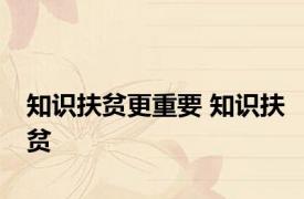 知识扶贫更重要 知识扶贫 