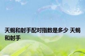 天蝎和射手配对指数是多少 天蝎和射手 