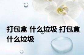打包盒 什么垃圾 打包盒什么垃圾