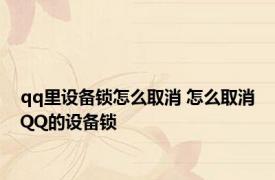 qq里设备锁怎么取消 怎么取消QQ的设备锁