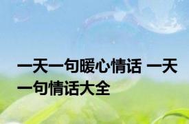一天一句暖心情话 一天一句情话大全