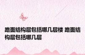 路面结构层包括哪几层楼 路面结构层包括哪几层