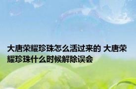 大唐荣耀珍珠怎么活过来的 大唐荣耀珍珠什么时候解除误会