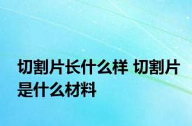 切割片长什么样 切割片是什么材料