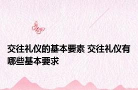 交往礼仪的基本要素 交往礼仪有哪些基本要求