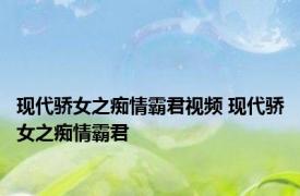 现代骄女之痴情霸君视频 现代骄女之痴情霸君 