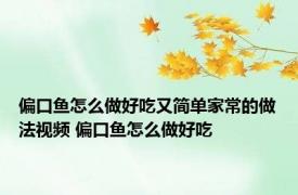 偏口鱼怎么做好吃又简单家常的做法视频 偏口鱼怎么做好吃