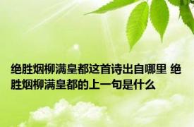 绝胜烟柳满皇都这首诗出自哪里 绝胜烟柳满皇都的上一句是什么