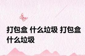 打包盒 什么垃圾 打包盒什么垃圾