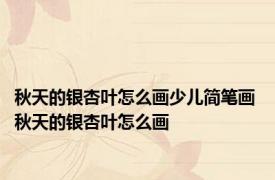 秋天的银杏叶怎么画少儿简笔画 秋天的银杏叶怎么画