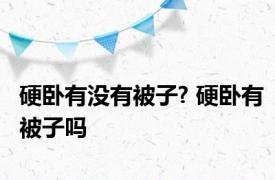硬卧有没有被子? 硬卧有被子吗
