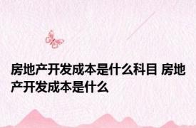 房地产开发成本是什么科目 房地产开发成本是什么