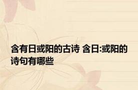 含有日或阳的古诗 含日:或阳的诗句有哪些