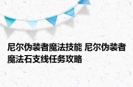 尼尔伪装者魔法技能 尼尔伪装者魔法石支线任务攻略