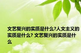 文艺复兴的实质是什么?人文主义的实质是什么? 文艺复兴的实质是什么