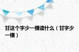甘这个字少一横读什么（甘字少一横）