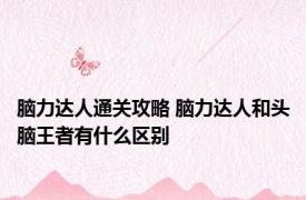 脑力达人通关攻略 脑力达人和头脑王者有什么区别