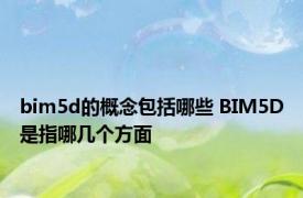 bim5d的概念包括哪些 BIM5D是指哪几个方面