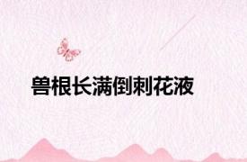 兽根长满倒刺花液