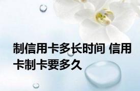制信用卡多长时间 信用卡制卡要多久