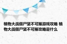 植物大战僵尸坚不可摧游戏攻略 植物大战僵尸坚不可摧攻略是什么